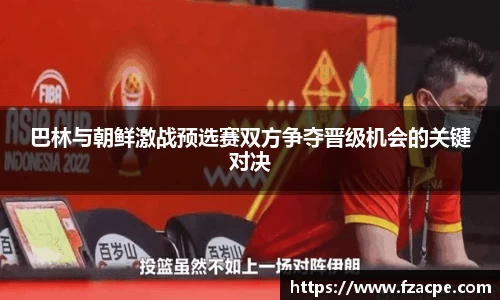 巴林与朝鲜激战预选赛双方争夺晋级机会的关键对决